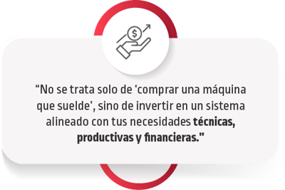 No se trata solo de ‘comprar una máquina que suelde’, sino de invertir en un sistema alineado con tus necesidades técnicas, productivas y financieras.